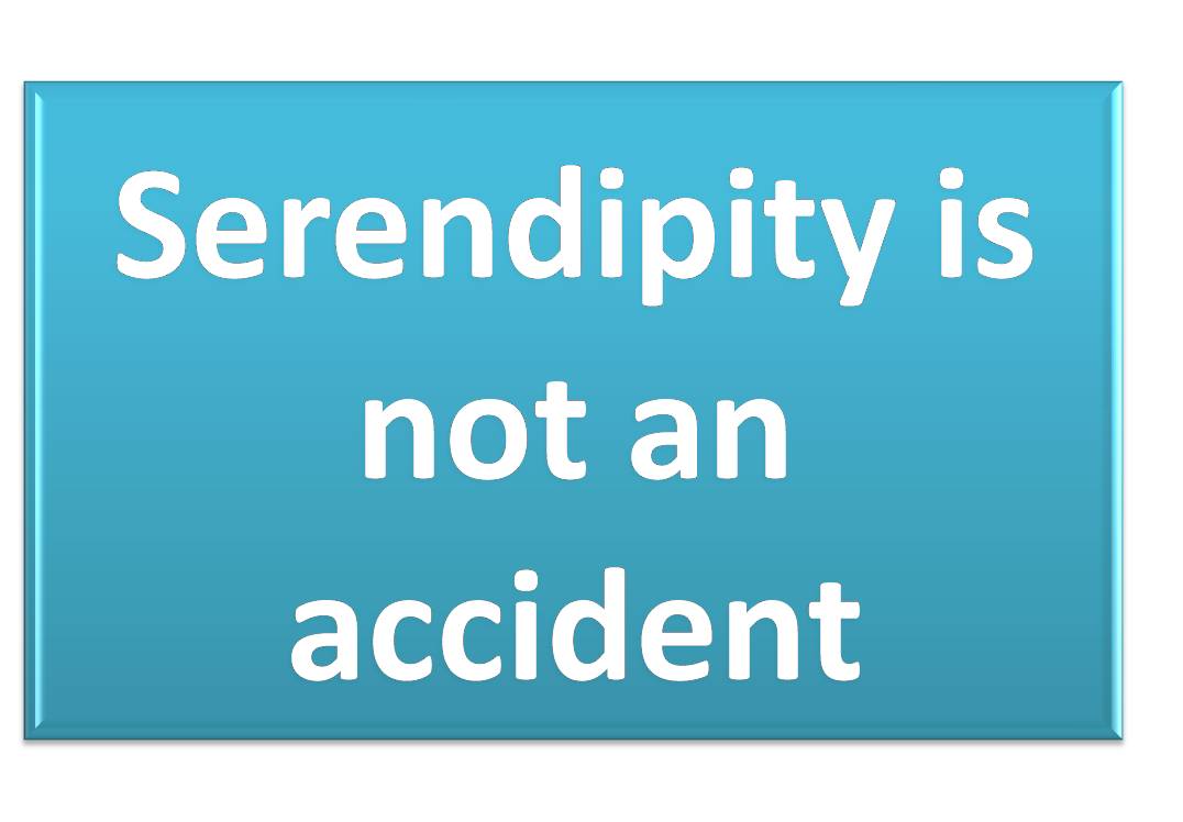 Serendipity is not an accident.