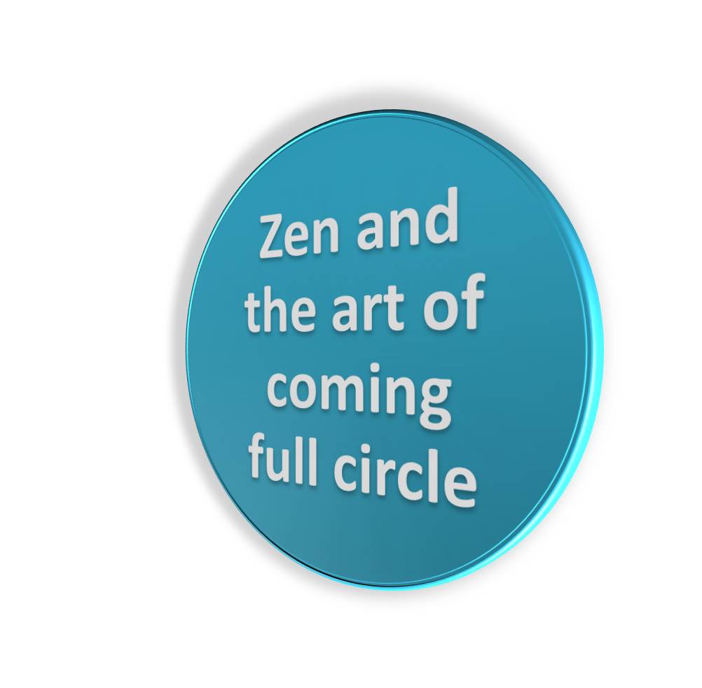 Zen and the Art of Coming Full Circle